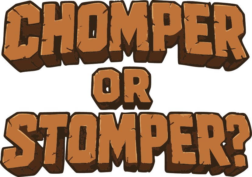 Chomper or Stomper?